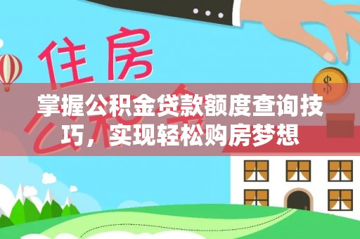 通江掌握公积金贷款额度查询技巧，实现轻松购房梦想