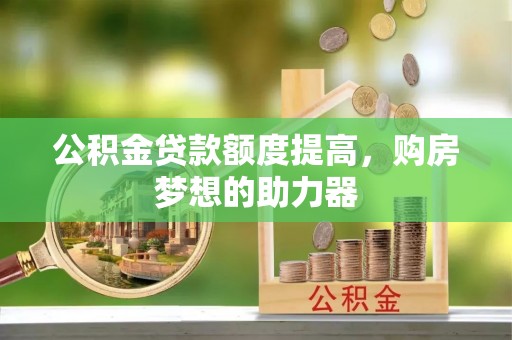 通江公积金贷款额度提高，购房梦想的助力器