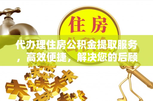 通江代办理住房公积金提取服务，高效便捷，解决您的后顾之忧