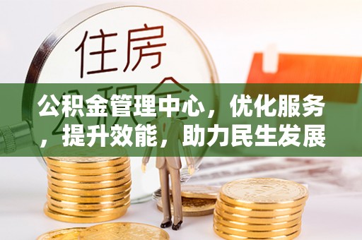 通江公积金管理中心，优化服务，提升效能，助力民生发展