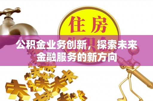 通江公积金业务创新，探索未来金融服务的新方向