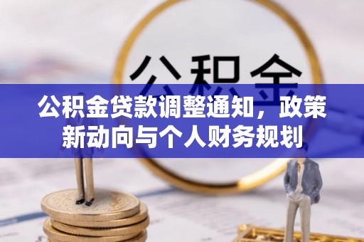 通江公积金贷款调整通知，政策新动向与个人财务规划