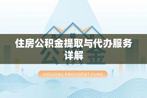 通江住房公积金提取与代办服务详解