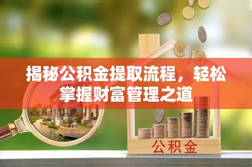 通江揭秘公积金提取流程，轻松掌握财富管理之道