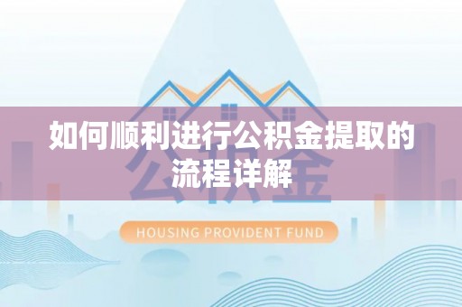 通江如何顺利进行公积金提取的流程详解