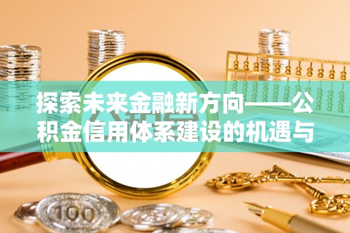 通江探索未来金融新方向——公积金信用体系建设的机遇与挑战