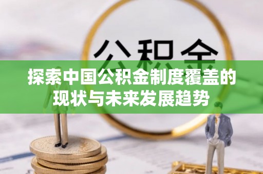 通江探索中国公积金制度覆盖的现状与未来发展趋势