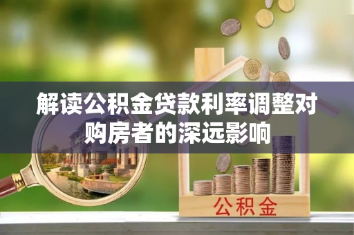 通江解读公积金贷款利率调整对购房者的深远影响