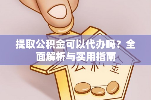 通江提取公积金可以代办吗？全面解析与实用指南
