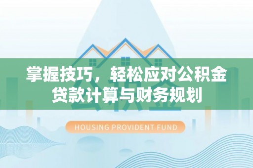 通江掌握技巧，轻松应对公积金贷款计算与财务规划