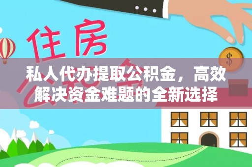 通江私人代办提取公积金，高效解决资金难题的全新选择
