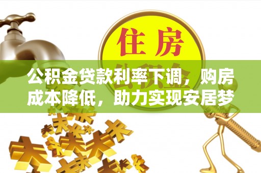 通江公积金贷款利率下调，购房成本降低，助力实现安居梦想
