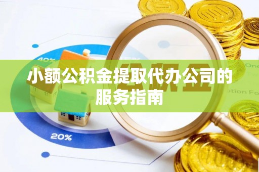 通江小额公积金提取代办公司的服务指南
