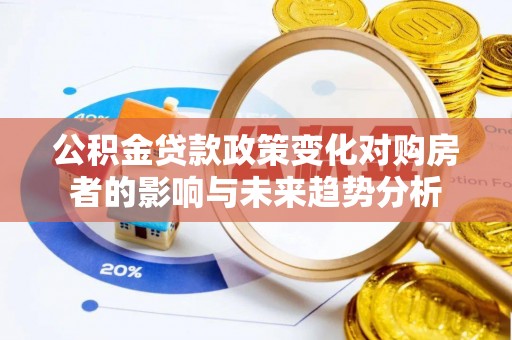 通江公积金贷款政策变化对购房者的影响与未来趋势分析