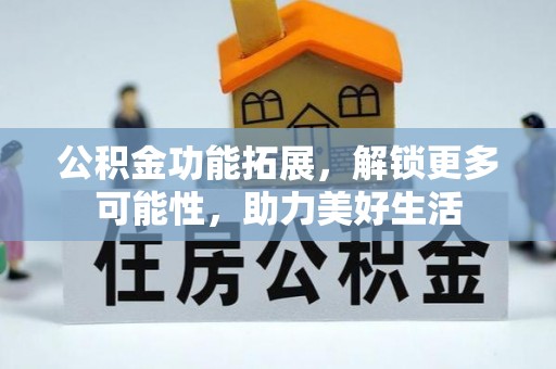 通江公积金功能拓展，解锁更多可能性，助力美好生活