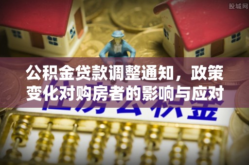 通江公积金贷款调整通知，政策变化对购房者的影响与应对策略