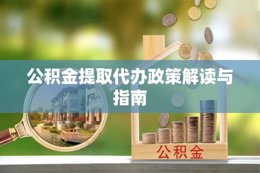 通江公积金提取代办政策解读与指南