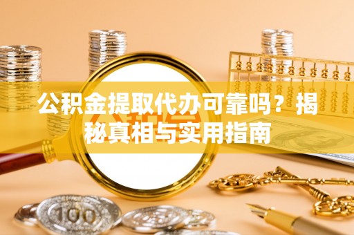通江公积金提取代办可靠吗？揭秘真相与实用指南