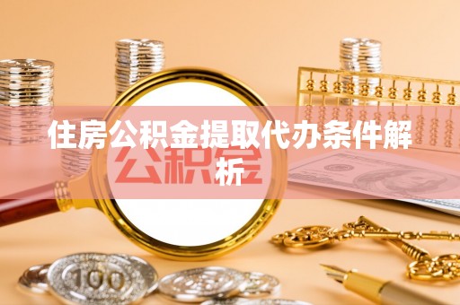 通江住房公积金提取代办条件解析