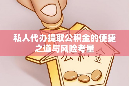 通江私人代办提取公积金的便捷之道与风险考量