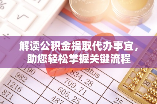 通江解读公积金提取代办事宜，助您轻松掌握关键流程
