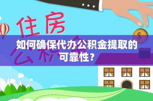通江如何确保代办公积金提取的可靠性？