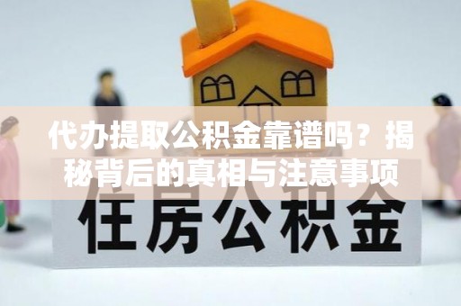 通江代办提取公积金靠谱吗？揭秘背后的真相与注意事项