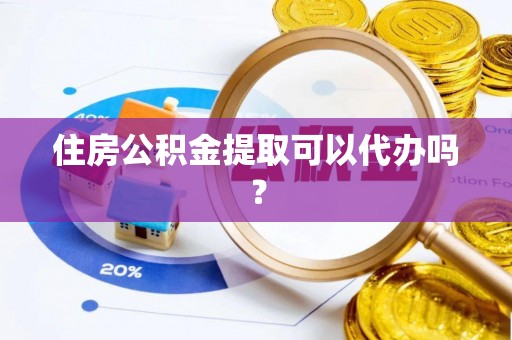 通江住房公积金提取可以代办吗？