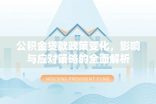 通江公积金贷款政策变化，影响与应对策略的全面解析