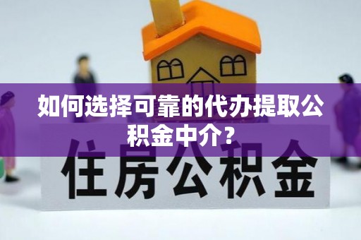 通江如何选择可靠的代办提取公积金中介？