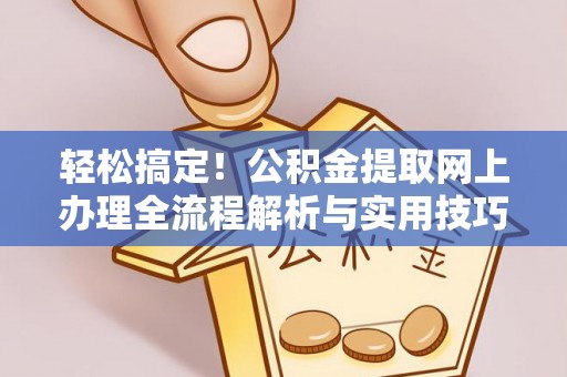 通江轻松搞定！公积金提取网上办理全流程解析与实用技巧