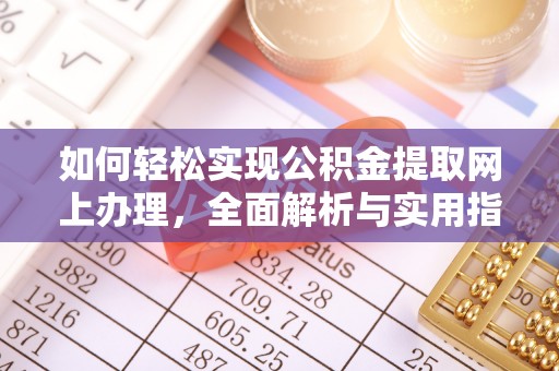通江如何轻松实现公积金提取网上办理，全面解析与实用指南