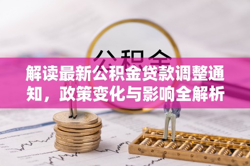 通江解读最新公积金贷款调整通知，政策变化与影响全解析