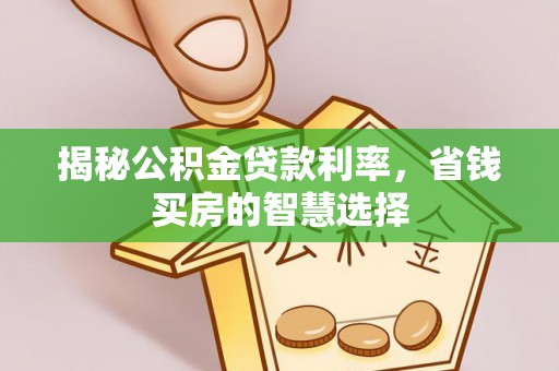 通江揭秘公积金贷款利率，省钱买房的智慧选择