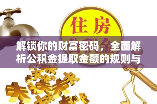 通江解锁你的财富密码，全面解析公积金提取金额的规则与技巧